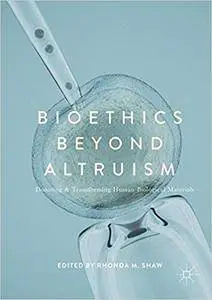 Bioethics Beyond Altruism: Donating and Transforming Human Biological Materials