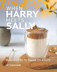When Harry Meets Sally: Fun Recipes to Share on a Date