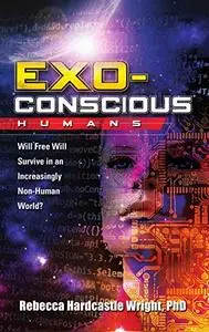 Exoconscious Humans: Will Free Will Survive in an Increasingly Non-Human World?