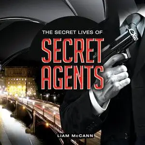 «The Secret Lives of Secret Agents» by Liam McCann