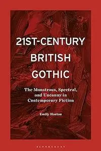 21st-Century British Gothic: The Monstrous, Spectral, and Uncanny in Contemporary Fiction