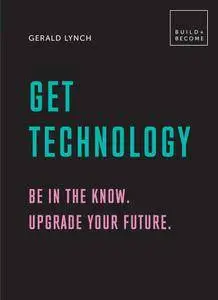 Get Technology: Be in the know. Upgrade your future (BUILD+BECOME)