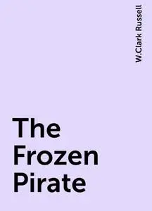 «The Frozen Pirate» by W.Clark Russell