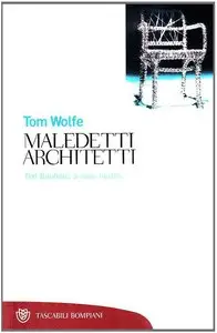 Wolfe Tom - Maledetti architetti. Dal Bauhaus a casa nostra