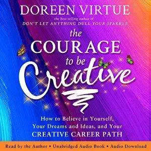 The Courage to be Creative: How to Believe in Yourself, Your Dreams and Ideas, and Your Creative Career Path [Audiobook]