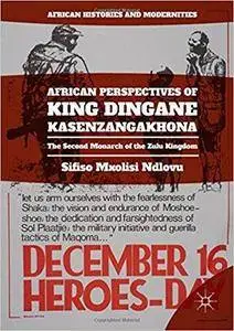 African Perspectives of King Dingane kaSenzangakhona: The Second Monarch of the Zulu Kingdom