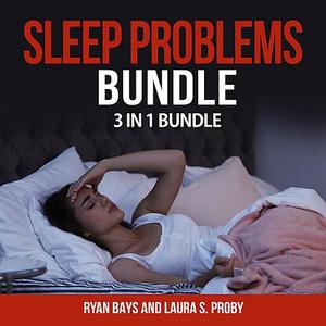 «Sleep Problems Bundle: 3 in 1 Bundle, Insomnia, Essential Oils for Sleep, Sleep» by Laura S. Proby, Ryan Bays