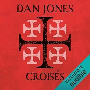 Dan Jones, "Croisés : Une histoire épique des guerres pour la Terre sainte"