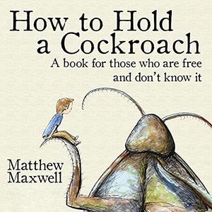 How to Hold a Cockroach: A Book for Those Who Are Free and Don’t Know It [Audiobook]