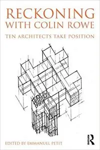 Reckoning with Colin Rowe: Ten Architects Take Position