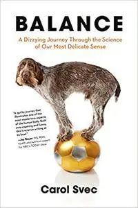 Balance: A Dizzying Journey Through the Science of Our Most Delicate Sense