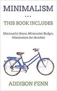 Minimalism: 3 Manuscripts – Minimalist Home, Minimalist Budget, Minimalism for Families