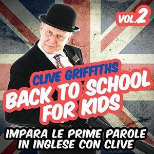 Clive Griffiths -  Back to school for kids Vol. 1-2 Impara le prime parole in inglese con Clive  [Audiobook]