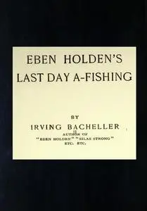 «Eben Holden's Last Day A-Fishing» by Irving Bacheller