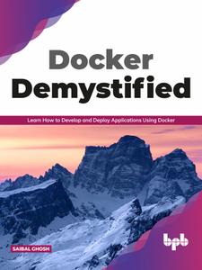 Docker Demystified: Learn How to Develop and Deploy Applications Using Docker