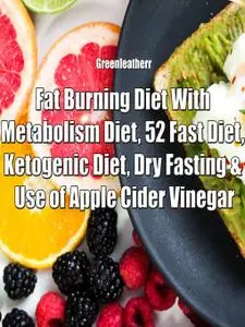 Fat Burning Diet With Metabolism Diet, 52 Fast Diet, Ketogenic Diet, Dry Fasting & Use of Apple Cider Vinegar [Audiobook]
