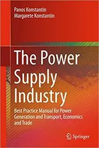 The Power Supply Industry: Best Practice Manual for Power Generation and Transport, Economics and Trade (Repost)