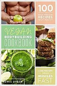 Vegan Bodybuilding Cookbook: 100 High Protein Recipes to Eat Healthy, Lose Weight and Gain Muscles Fast