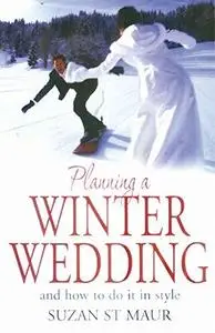 Planning a Winter Wedding and How to Do It in Style: And How to Do It in Style