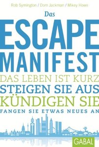 Das Escape-Manifest: Das Leben ist kurz. Steigen Sie aus. Kündigen Sie. Fangen Sie etwas Neues an