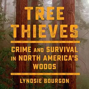Tree Thieves: Crime and Survival in North America's Woods [Audiobook]