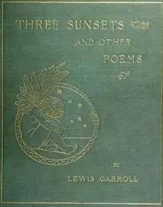 «Three Sunsets And Other Poems» by Lewis Carroll