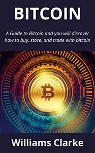 BITCOIN: A Guide to Bitcoin and you will discover how to buy, store, and trade with bitcoin