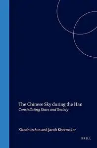 The Chinese Sky During the Han: Constellating Stars and Society