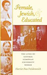 Female, Jewish, and Educated: The Lives of Central European University Women (Modern Jewish Experience)