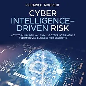 Cyber Intelligence Driven Risk: How to Build Deploy and Use Cyber Intelligence for Improved Business Risk Decisions [Audiobook]