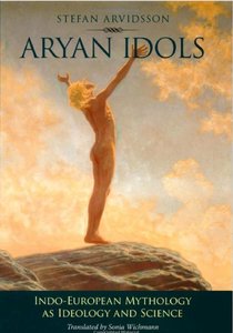 Stefan Arvidsson, "Aryan Idols: Indo-European Mythology as Ideology and Science" (repost)