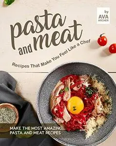 Pasta and Meat Recipes That Make You Feel Like a Chef