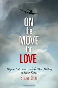 On the Move for Love: Migrant Entertainers and the U.S. Military in South Korea by Sealing Cheng