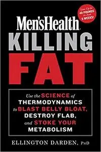 Men's Health Killing Fat: Use the Science of Thermodynamics to Blast Belly Bloat, Destroy Flab, and Stoke Your Metabolism