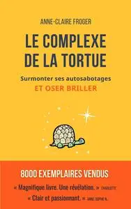 Le complexe de la tortue : Surmonter ses autosabotages et oser briller - Anne-Claire Froger