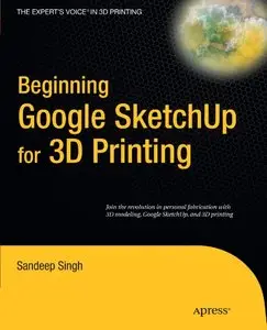 Beginning Google Sketchup for 3D Printing (Expert's Voice in 3D Printing) by Sandeep Singh (Repost)