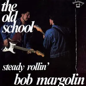 'Steady Rollin' Bob Margolin - The Old School (1989)