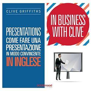 Clive Griffiths - Presentations: Come fare una presentazione in modo convincente in inglese (In Business With) [Audiobook]