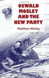 Matthew Worley - Oswald Mosley and the New Party [Repost]