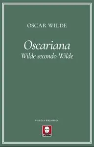 Oscar Wilde - Oscariana. Wilde secondo Wilde