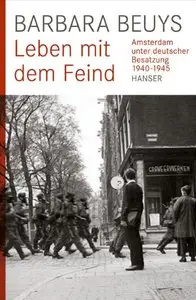 Leben mit dem Feind: Amsterdam unter deutscher Besatzung 1940-1945 (Repost)
