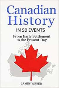 History: Canadian History in 50 Events: From Early Settlement to the Present Day