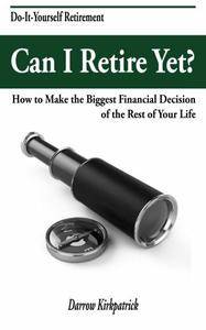 Can I Retire Yet?: How to Make the Biggest Financial Decision of the Rest of Your Life