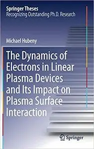 The Dynamics of Electrons in Linear Plasma Devices and Its Impact on Plasma Surface Interaction