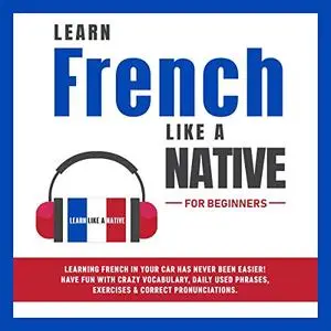 Learn French Like a Native for Beginners [Audiobook] (Repost)