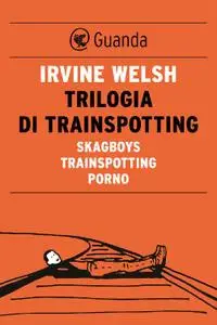Irvine Welsh - Trilogia di Trainspotting