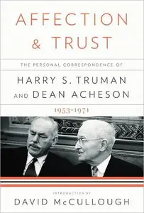 Harry S. Truman, Dean Acheson - Affection and Trust: The Personal Correspondence of Harry S. Truman and Dean Acheson [Repost]