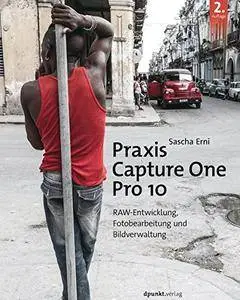 Praxis Capture One Pro 10: RAW-Entwicklung,Fotobearbeitung und Bildverwaltung