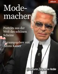 «Modemacher: Porträts aus der Welt des schönen Scheins» by Frankfurter Allgemeine Archiv,Alfons Kaiser,Dirk Schümer,Inge
