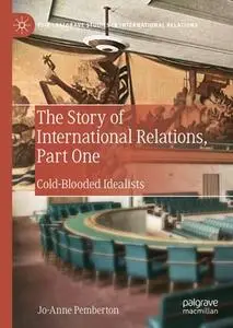 The Story of International Relations, Part One: Cold-Blooded Idealists